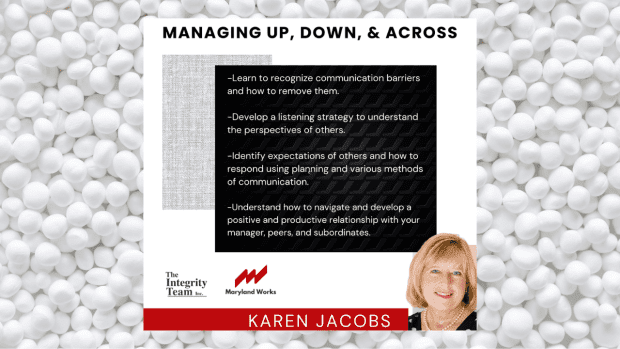Flyer titled “Managing Up, Down, & Across.” Background of white pebbles with a square center panel. Black text box reads: Learn to recognize communication barriers and how to remove them. Develop a listening strategy to understand the perspectives of others. Identify expectations of others and how to respond using planning and various methods of communication. Understand how to navigate and develop a positive and productive relationship with your manager, peers, and subordinates. Logos at the bottom: The Integrity Team Inc. and Maryland Works. At bottom right is a headshot of Karen Jacobs. Red banner with white text: “Karen Jacobs.”